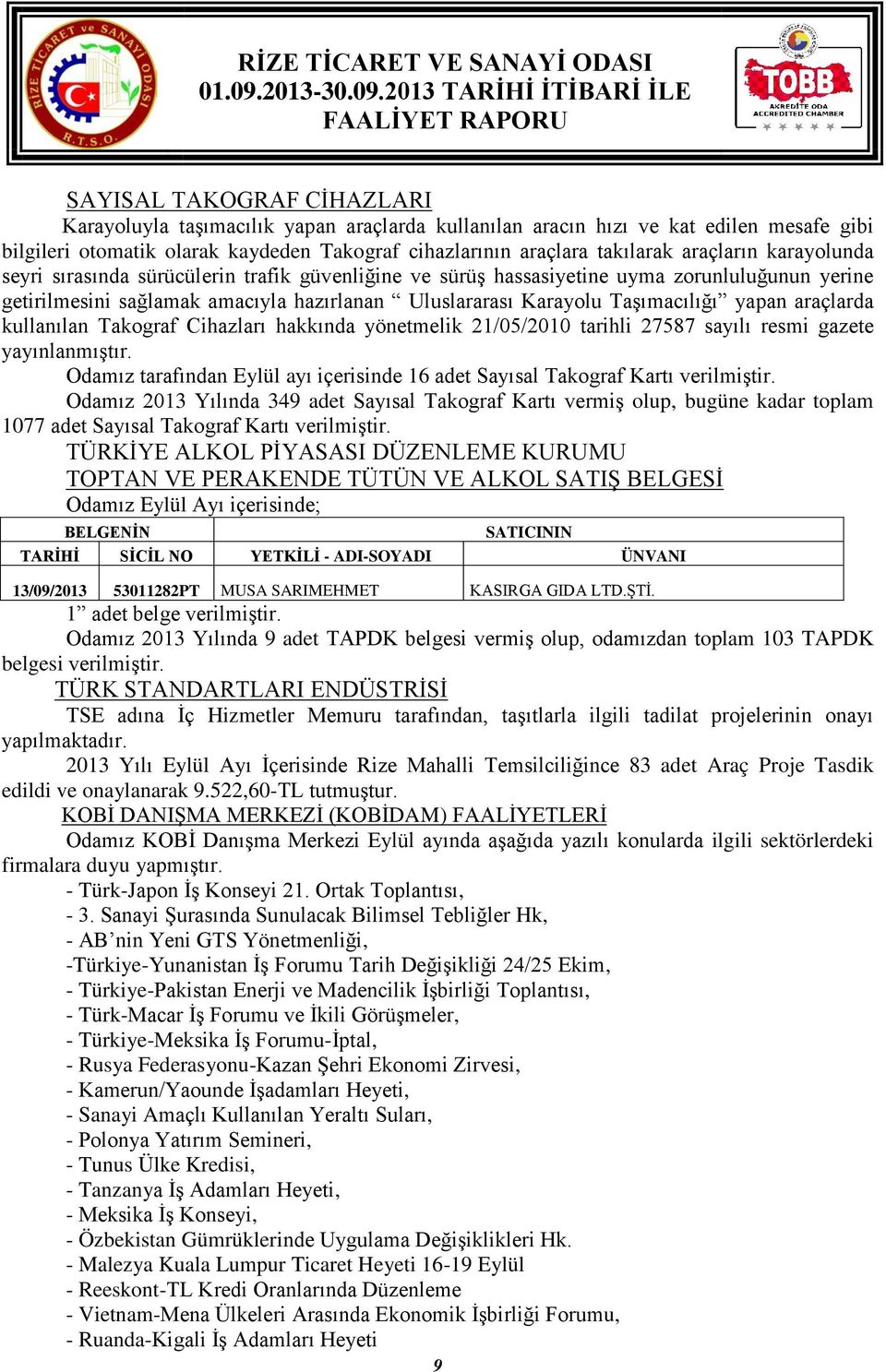 yapan araçlarda kullanılan Takograf Cihazları hakkında yönetmelik 21/05/2010 tarihli 27587 sayılı resmi gazete yayınlanmıştır.