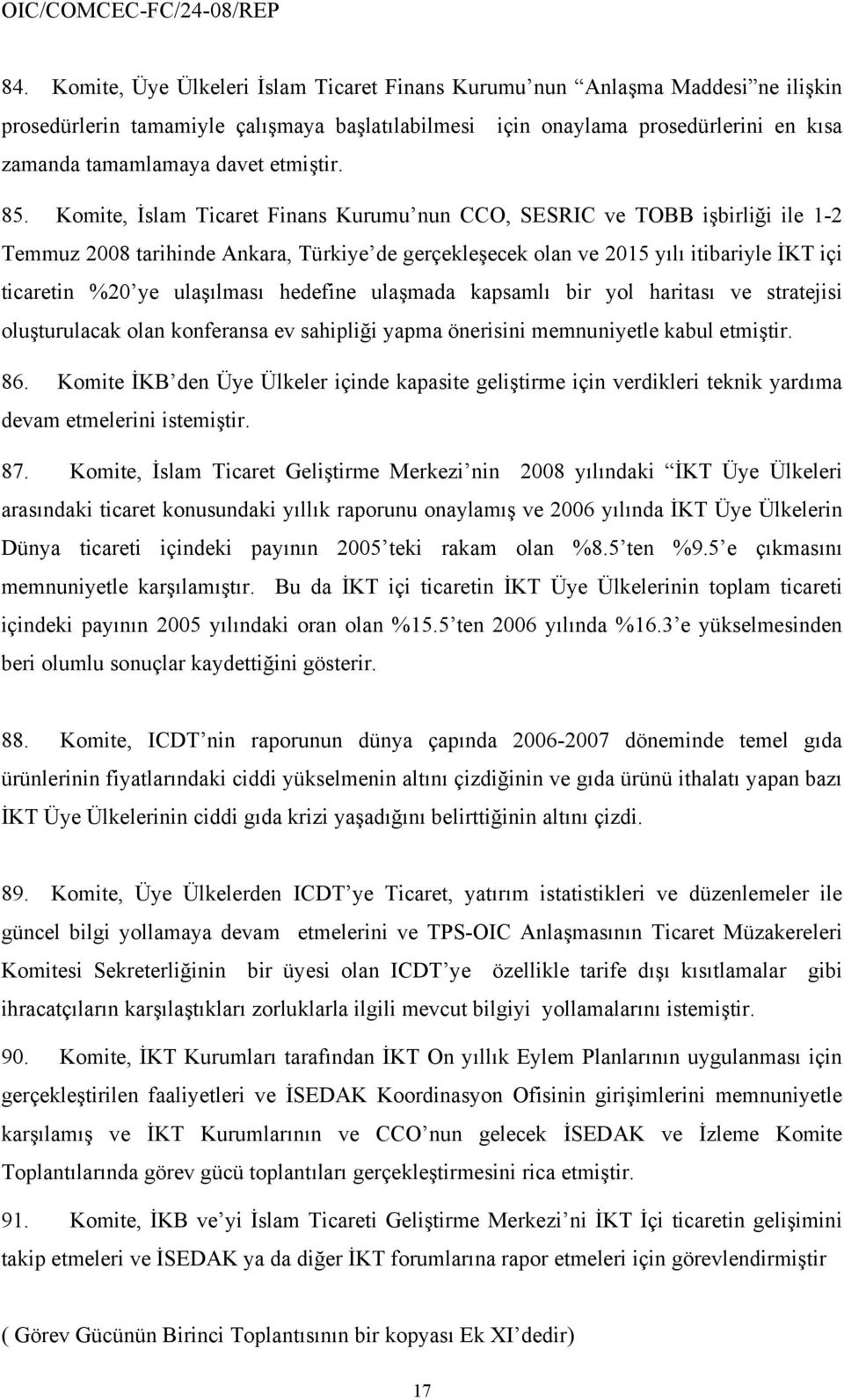 Komite, İslam Ticaret Finans Kurumu nun CCO, SESRIC ve TOBB işbirliği ile 1-2 Temmuz 2008 tarihinde Ankara, Türkiye de gerçekleşecek olan ve 2015 yılı itibariyle İKT içi ticaretin %20 ye ulaşılması