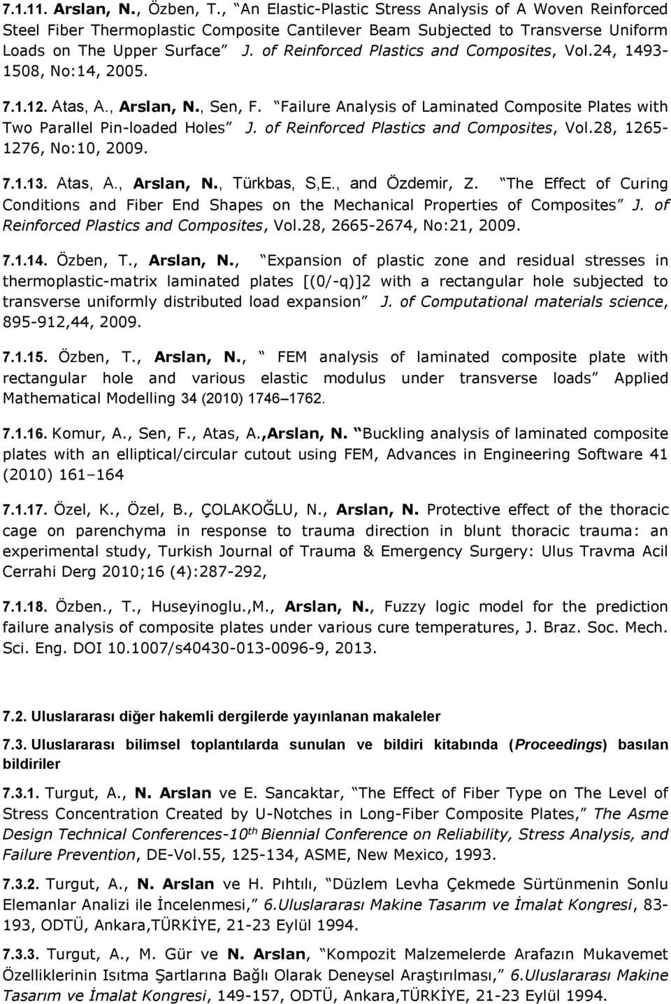 of Reinforced Plastics and Composites, Vol.24, 1493-1508, No:14, 2005. 7.1.12. Atas, A., Arslan, N., Sen, F. Failure Analysis of Laminated Composite Plates with Two Parallel Pin-loaded Holes J.