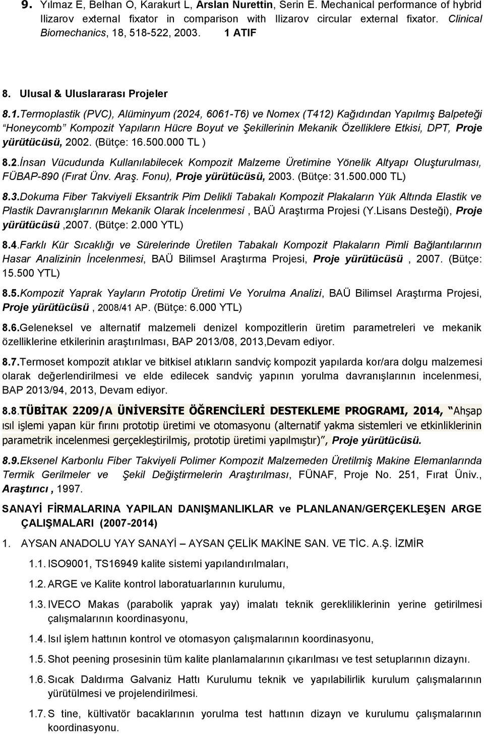 , 518-522, 2003. 1 ATIF 8. Ulusal & Uluslararası Projeler 8.1.Termoplastik (PVC), Alüminyum (2024, 6061-T6) ve Nomex (T412) Kağıdından Yapılmış Balpeteği Honeycomb Kompozit Yapıların Hücre Boyut ve