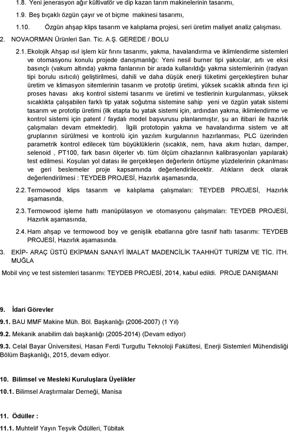 Ekolojik Ahşap ısıl işlem kür fırını tasarımı, yakma, havalandırma ve iklimlendirme sistemleri ve otomasyonu konulu projede danışmanlığı: Yeni nesil burner tipi yakıcılar, artı ve eksi basınçlı