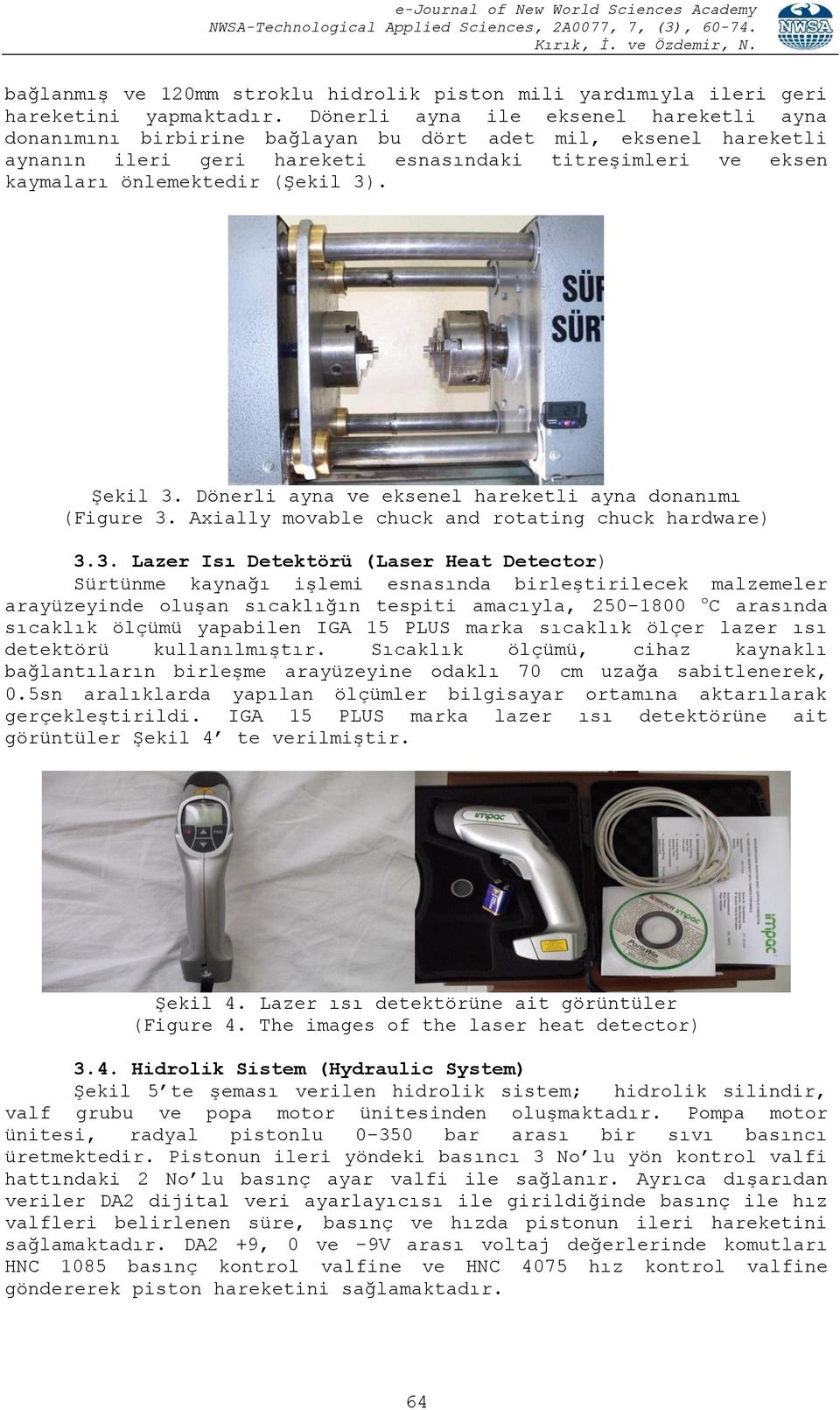 3). Şekil 3. Dönerli ayna ve eksenel hareketli ayna donanımı (Figure 3. Axially movable chuck and rotating chuck hardware) 3.3. Lazer Isı Detektörü (Laser Heat Detector) Sürtünme kaynağı işlemi