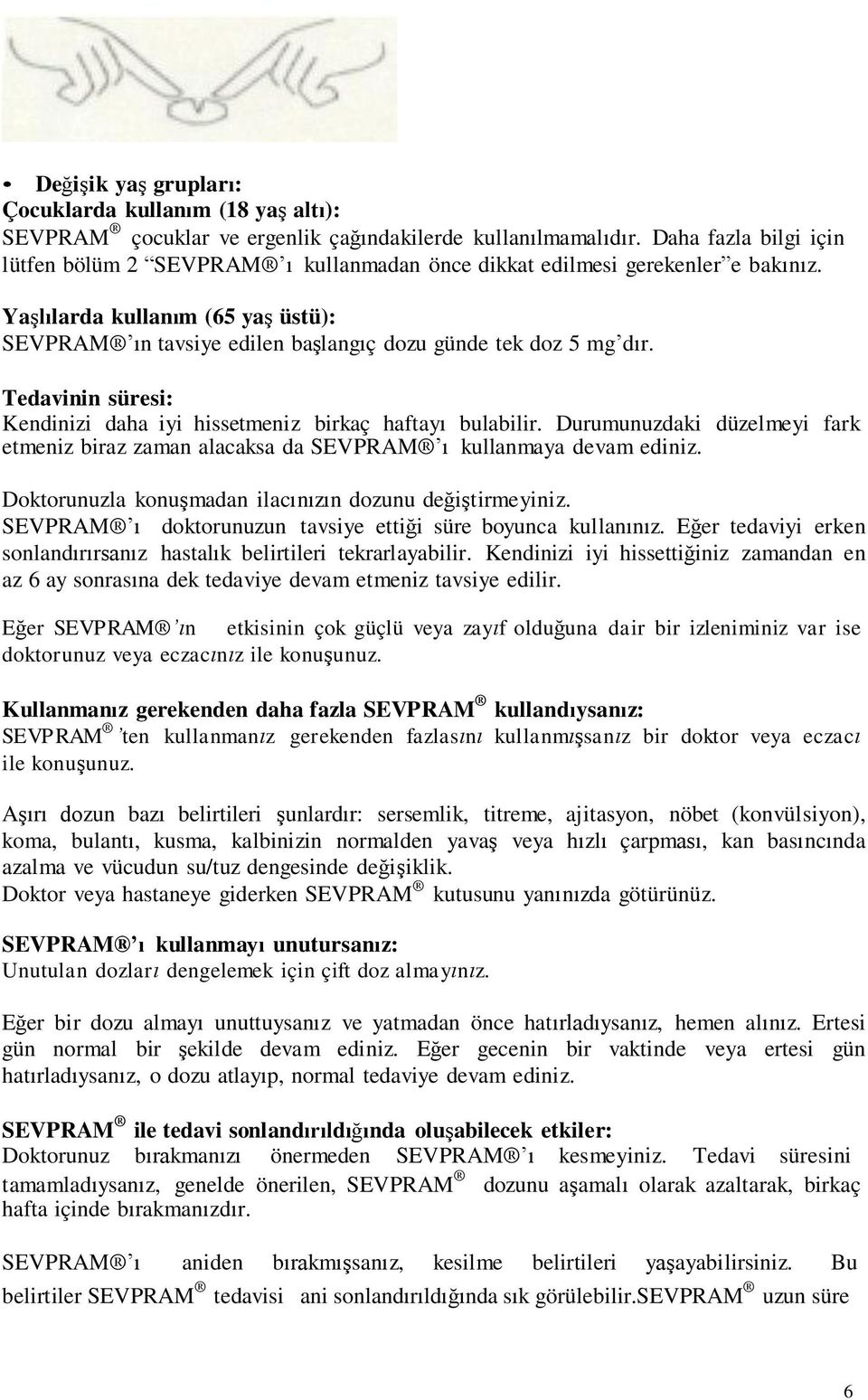 Yaşlılarda kullanım (65 yaş üstü): SEVPRAM ın tavsiye edilen başlangıç dozu günde tek doz 5 mg dır. Tedavinin süresi: Kendinizi daha iyi hissetmeniz birkaç haftayı bulabilir.