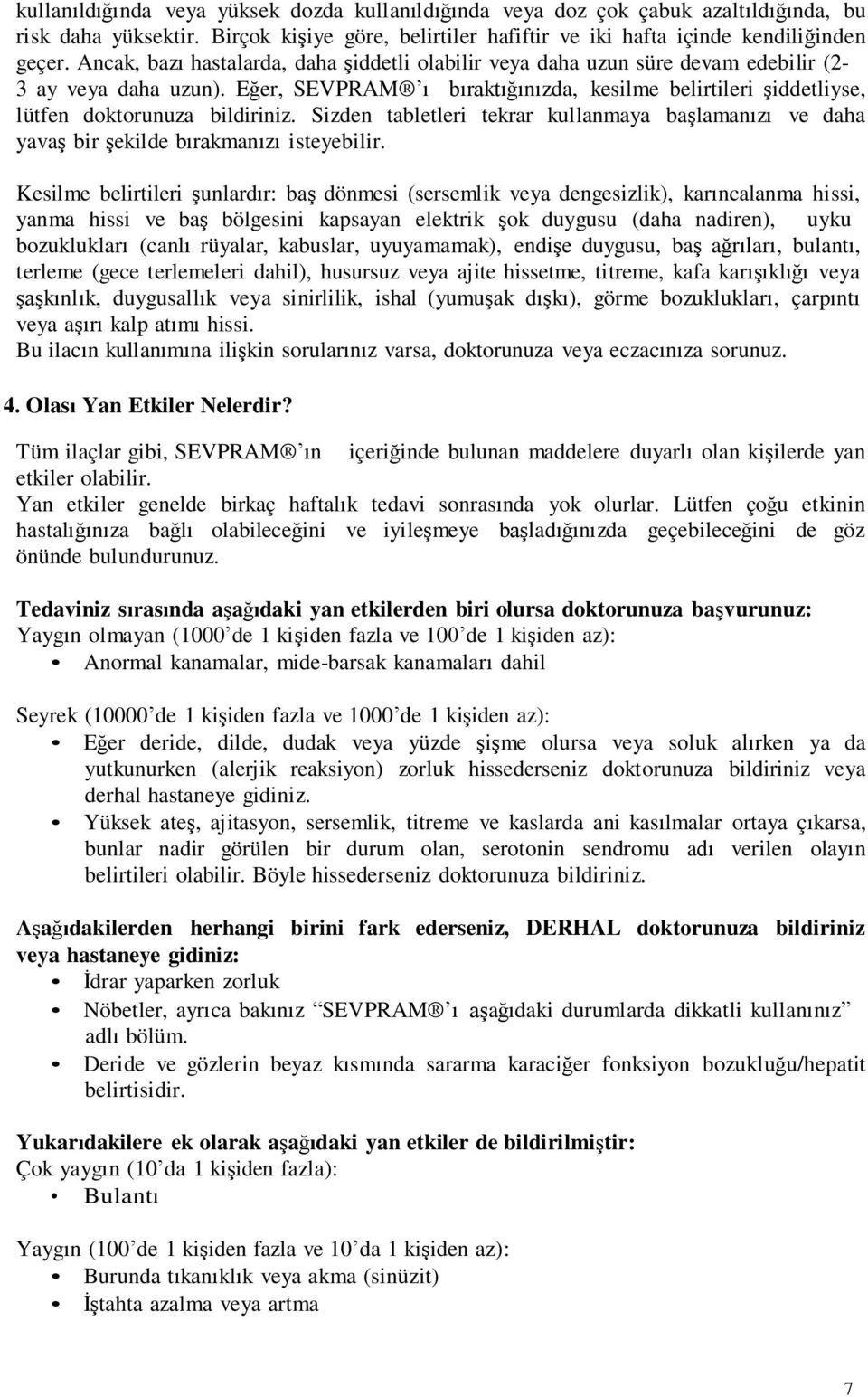 Eğer, SEVPRAM ı bıraktığınızda, kesilme belirtileri şiddetliyse, lütfen doktorunuza bildiriniz. Sizden tabletleri tekrar kullanmaya başlamanızı ve daha yavaş bir şekilde bırakmanızı isteyebilir.