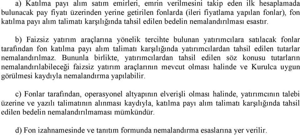 b) Faizsiz yatırım araçlarına yönelik tercihte bulunan yatırımcılara satılacak fonlar tarafından fon katılma payı alım talimatı karşılığında yatırımcılardan tahsil edilen tutarlar nemalandırılmaz.