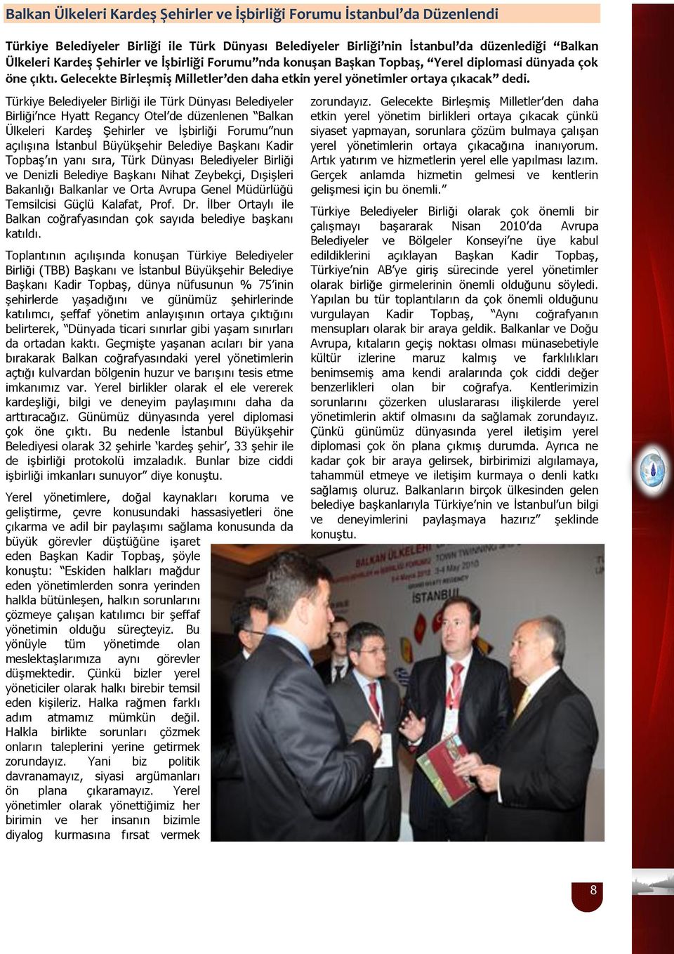 Türkiye Belediyeler Birliği ile Türk Dünyası Belediyeler Birliği nce Hyatt Regancy Otel de düzenlenen Balkan Ülkeleri Kardeş Şehirler ve İşbirliği Forumu nun açılışına İstanbul Büyükşehir Belediye