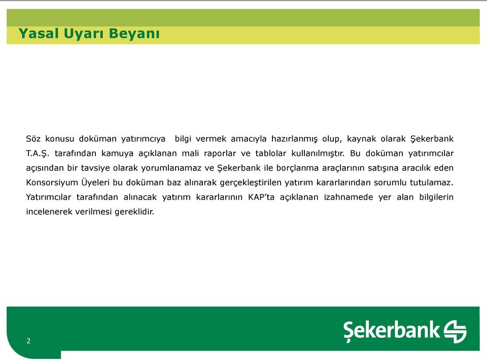 Bu doküman yatırımcılar açısından bir tavsiye olarak yorumlanamaz ve Şekerbank ile borçlanma araçlarının satışına aracılık eden Konsorsiyum