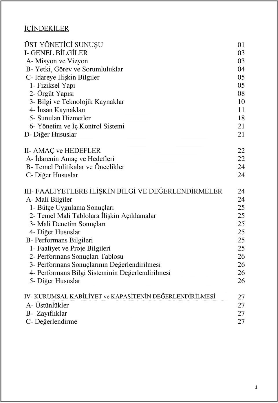 Politikalar ve Öncelikler 24 C- Diğer Hususlar 24 III- FAALİYETLERE İLİŞKİN BİLGİ VE DEĞERLENDİRMELER 24 A- Mali Bilgiler 24 1- Bütçe Uygulama Sonuçları 25 2- Temel Mali Tablolara İlişkin Açıklamalar