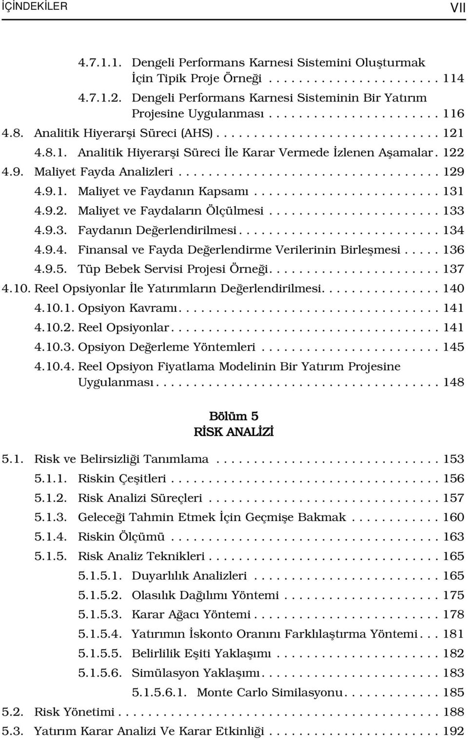 122 4.9. Maliyet Fayda Analizleri................................... 129 4.9.1. Maliyet ve Faydan n Kapsam......................... 131 4.9.2. Maliyet ve Faydalar n Ölçülmesi....................... 133 4.