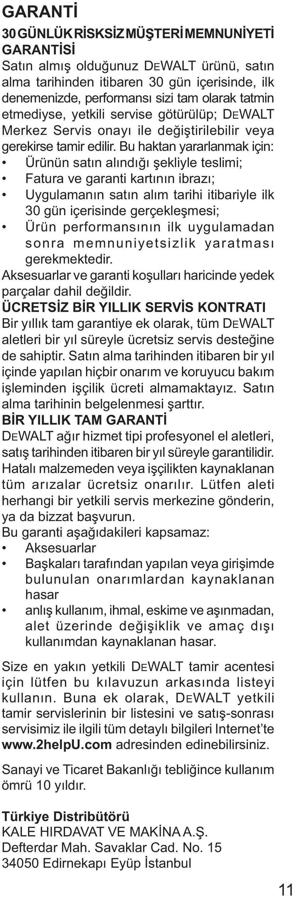 Bu haktan yararlanmak için: Ürünün satın alındığı şekliyle teslimi; Fatura ve garanti kartının ibrazı; Uygulamanın satın alım tarihi itibariyle ilk 30 gün içerisinde gerçekleşmesi; Ürün