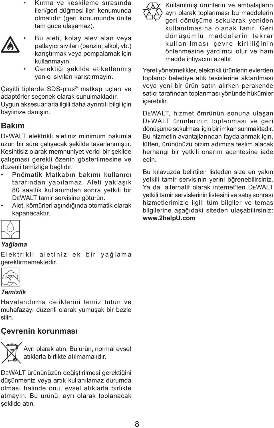 Uygun aksesuarlarla ilgili daha ayrıntılı bilgi için bayiinize danışın. Bakım DEWALT elektrikli aletiniz minimum bakımla uzun bir süre çalışacak şekilde tasarlanmıştır.