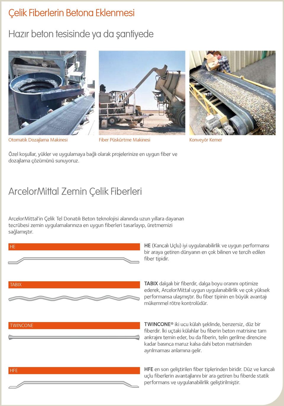 ArcelorMittal Zemin Çelik Fiberleri ArcelorMittal in Çelik Tel Donatılı Beton teknolojisi alanında uzun yıllara dayanan tecrübesi zemin uygulamalarınıza en uygun fiberleri tasarlayıp, üretmemizi