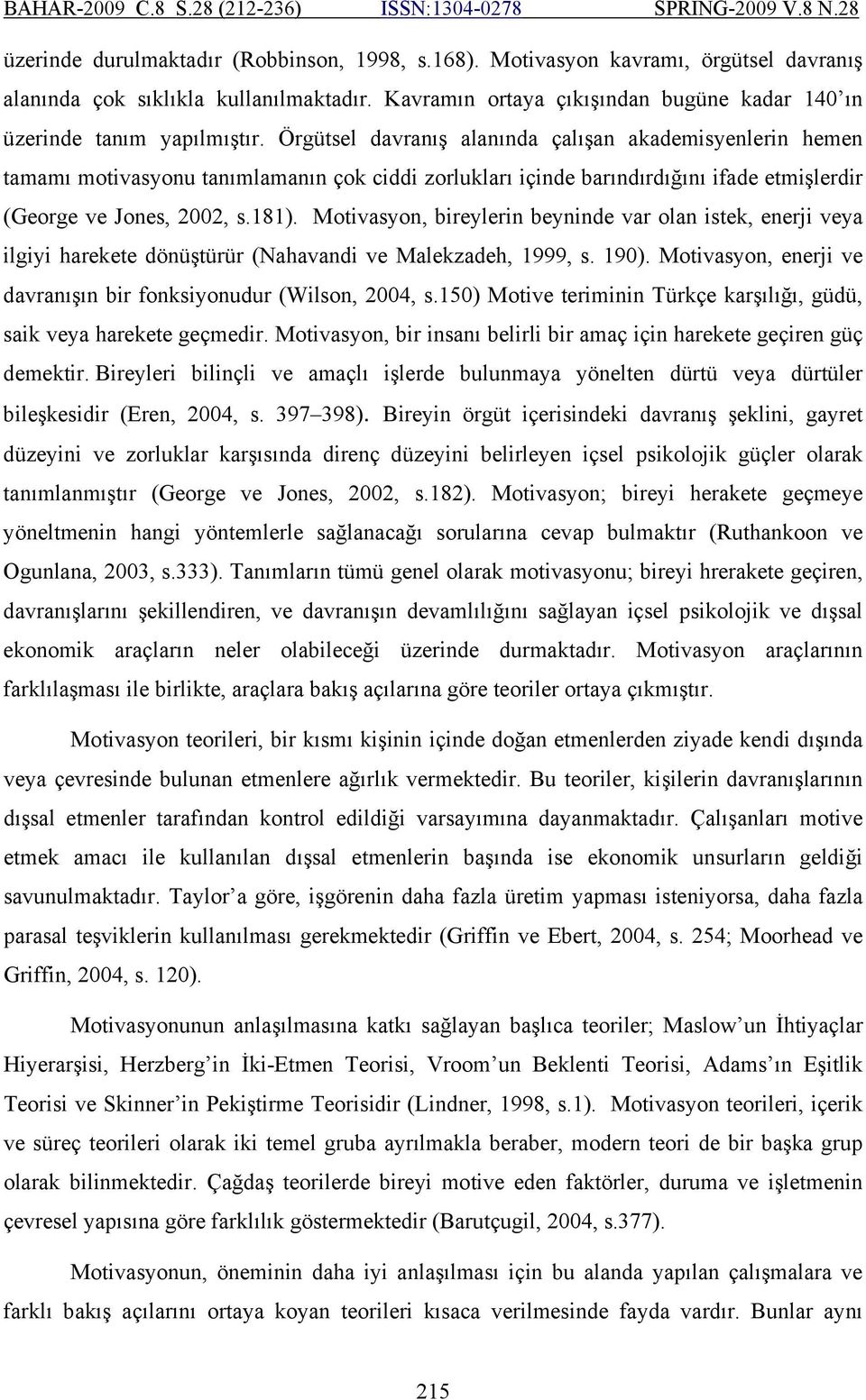 Örgütsel davranış alanında çalışan akademisyenlerin hemen tamamı motivasyonu tanımlamanın çok ciddi zorlukları içinde barındırdığını ifade etmişlerdir (George ve Jones, 2002, s.181).