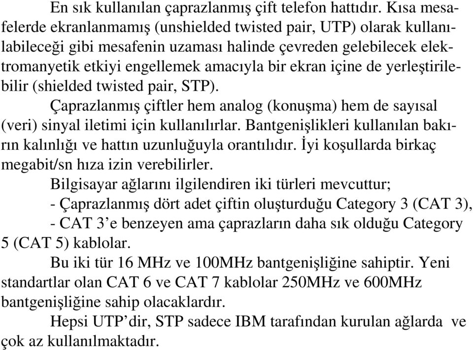 de yerleştirilebilir (shielded twisted pair, STP). Çaprazlanmış çiftler hem analog (konuşma) hem de sayısal (veri) sinyal iletimi için kullanılırlar.