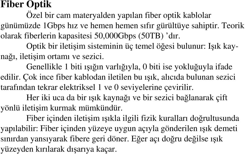 Çok ince fiber kablodan iletilen bu ışık, alıcıda bulunan sezici tarafından tekrar elektriksel 1 ve 0 seviyelerine çevirilir.