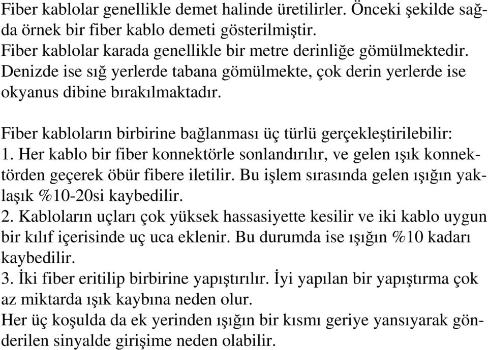 Her kablo bir fiber konnektörle sonlandırılır, ve gelen ışık konnektörden geçerek öbür fibere iletilir. Bu işlem sırasında gelen ışığın yaklaşık %10-20si kaybedilir. 2.