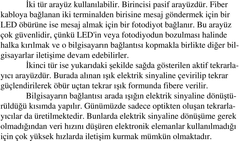 Đkinci tür ise yukarıdaki şekilde sağda gösterilen aktif tekrarlayıcı arayüzdür. Burada alınan ışık elektrik sinyaline çevirilip tekrar güçlendirilerek öbür uçtan tekrar ışık formunda fibere verilir.