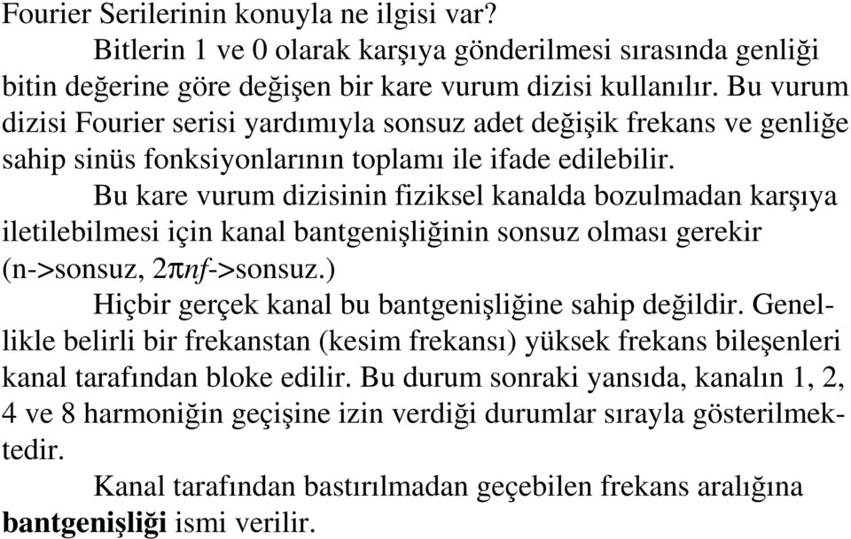 Bu kare vurum dizisinin fiziksel kanalda bozulmadan karşıya iletilebilmesi için kanal bantgenişliğinin sonsuz olması gerekir (n->sonsuz, 2πnf->sonsuz.