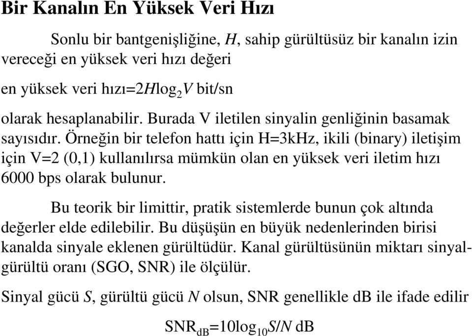 Örneğin bir telefon hattı için H=3kHz, ikili (binary) iletişim için V=2 (0,1) kullanılırsa mümkün olan en yüksek veri iletim hızı 6000 bps olarak bulunur.