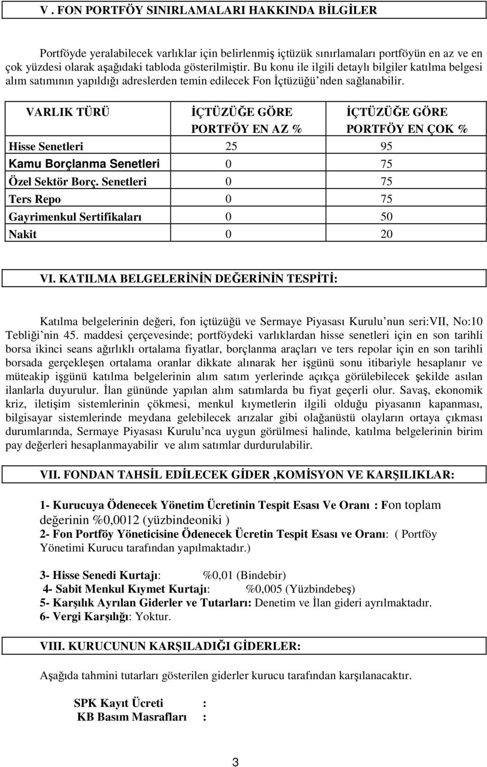 VARLIK TÜRÜ İÇTÜZÜĞE GÖRE PORTFÖY EN AZ % Hisse Senetleri 25 95 Kamu Borçlanma Senetleri 0 75 Özel Sektör Borç.