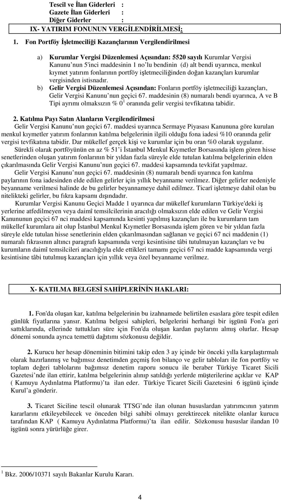 menkul kıymet yatırım fonlarının portföy işletmeciliğinden doğan kazançları kurumlar vergisinden istisnadır.