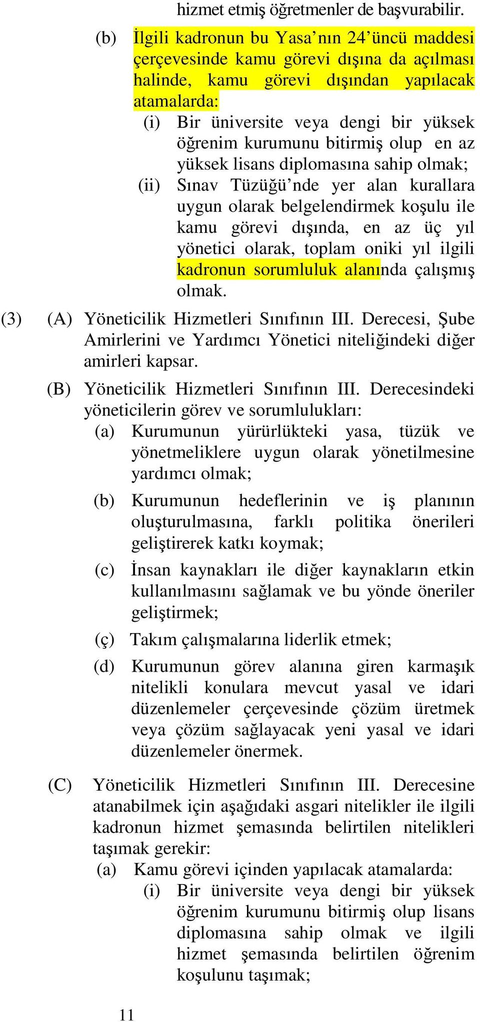 kurumunu bitirmiş olup en az yüksek lisans diplomasına sahip olmak; (ii) Sınav Tüzüğü nde yer alan kurallara uygun olarak belgelendirmek koşulu ile kamu görevi dışında, en az üç yıl yönetici olarak,