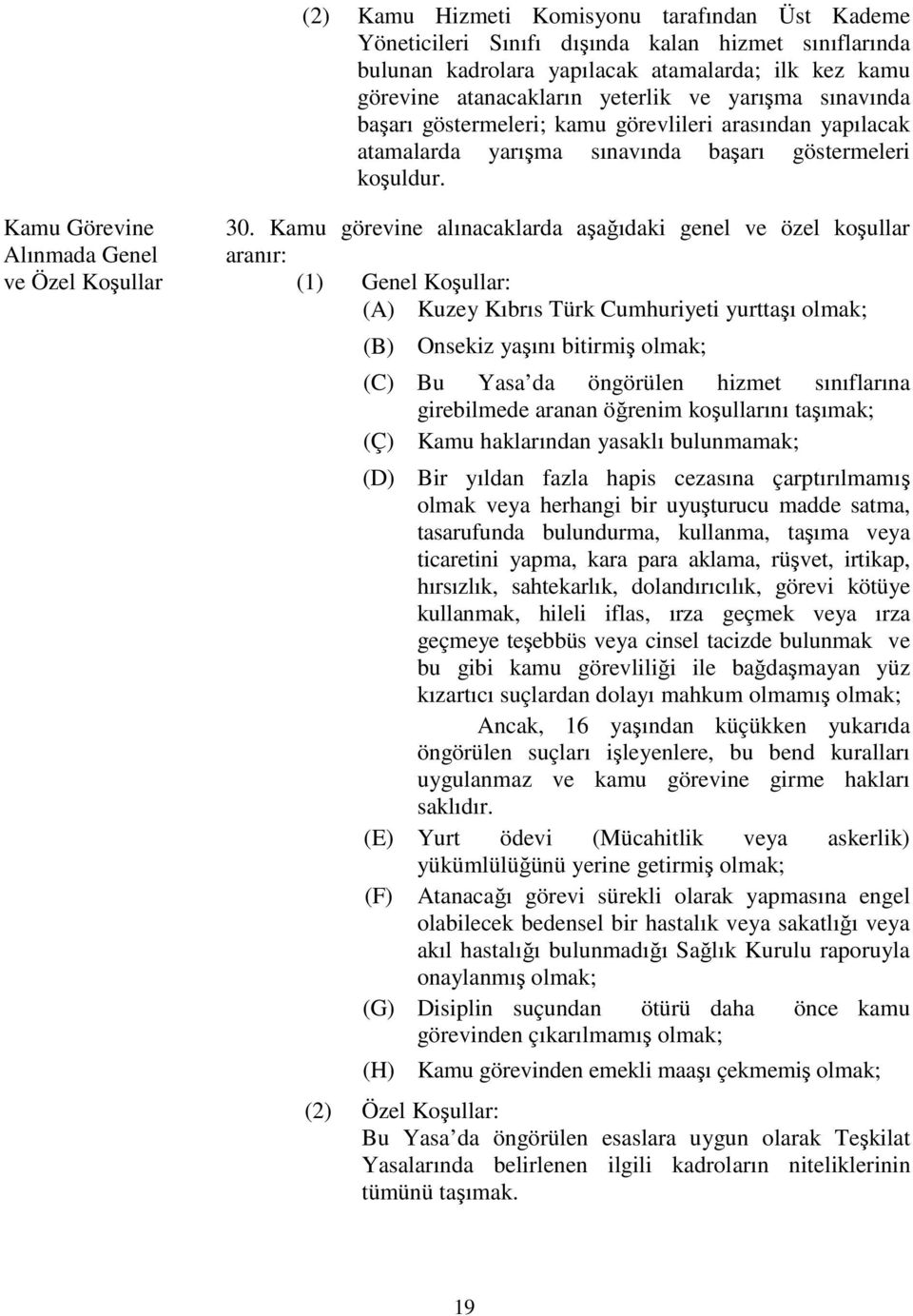 Kamu görevine alınacaklarda aşağıdaki genel ve özel koşullar aranır: ve Özel Koşullar (1) Genel Koşullar: (A) Kuzey Kıbrıs Türk Cumhuriyeti yurttaşı olmak; (B) Onsekiz yaşını bitirmiş olmak; (C) Bu