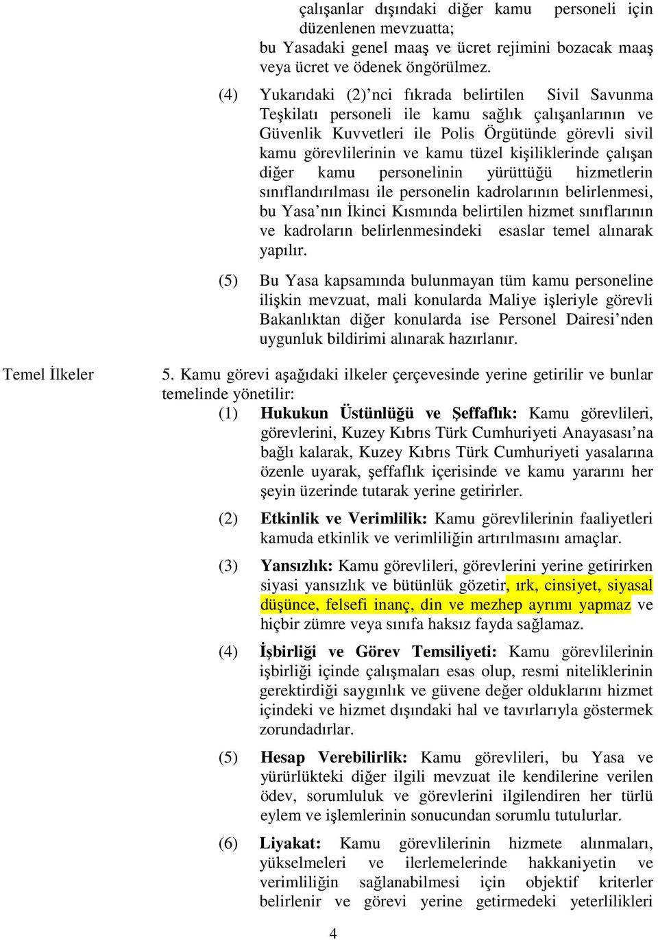 kişiliklerinde çalışan diğer kamu personelinin yürüttüğü hizmetlerin sınıflandırılması ile personelin kadrolarının belirlenmesi, bu Yasa nın İkinci Kısmında belirtilen hizmet sınıflarının ve