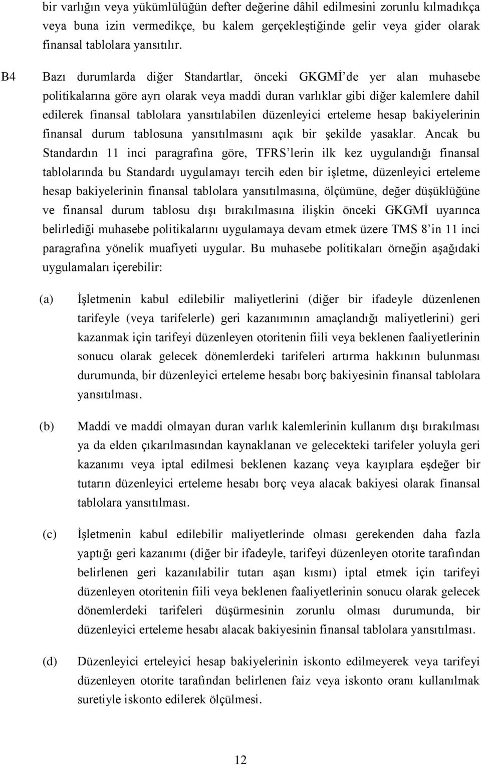 yansıtılabilen düzenleyici erteleme hesap bakiyelerinin finansal durum tablosuna yansıtılmasını açık bir şekilde yasaklar.