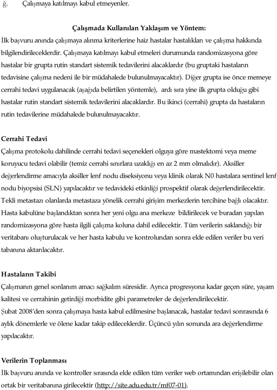 Çalışmaya katılmayı kabul etmeleri durumunda randomizasyona göre hastalar bir grupta rutin standart sistemik tedavilerini alacaklardır (bu gruptaki hastaların tedavisine çalışma nedeni ile bir