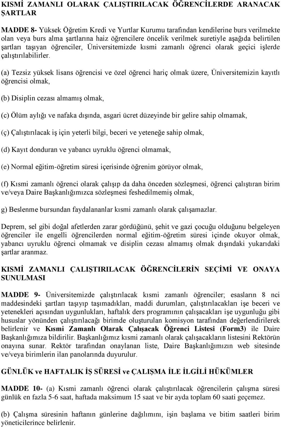 (a) Tezsiz yüksek lisans öğrencisi ve özel öğrenci hariç olmak üzere, Üniversitemizin kayıtlı öğrencisi olmak, (b) Disiplin cezası almamış olmak, (c) Ölüm aylığı ve nafaka dışında, asgari ücret