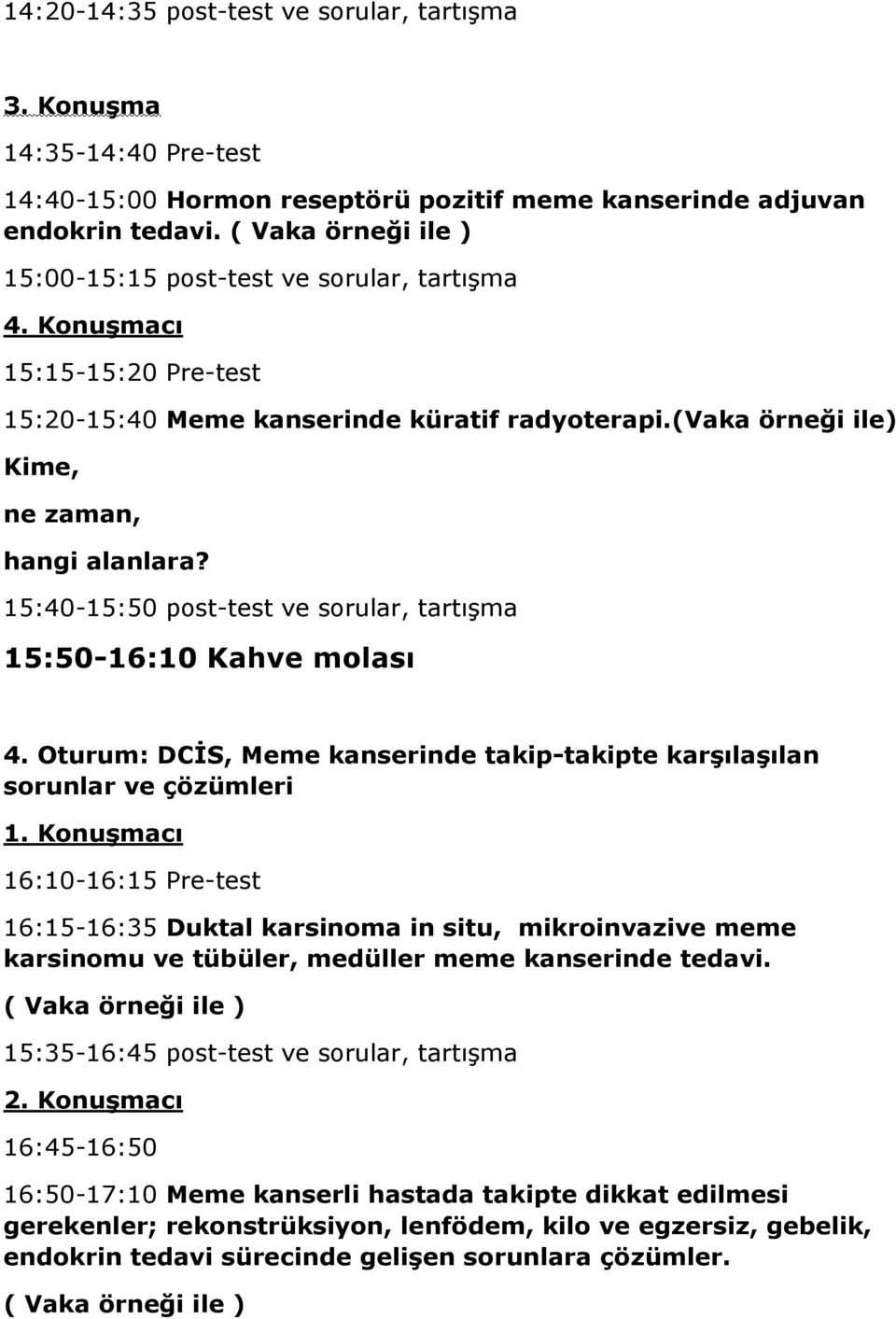 Oturum: DCİS, Meme kanserinde takip-takipte karşılaşılan sorunlar ve çözümleri cı 16:10-16:15 Pre-test 16:15-16:35 Duktal karsinoma in situ, mikroinvazive meme karsinomu ve tübüler, medüller meme