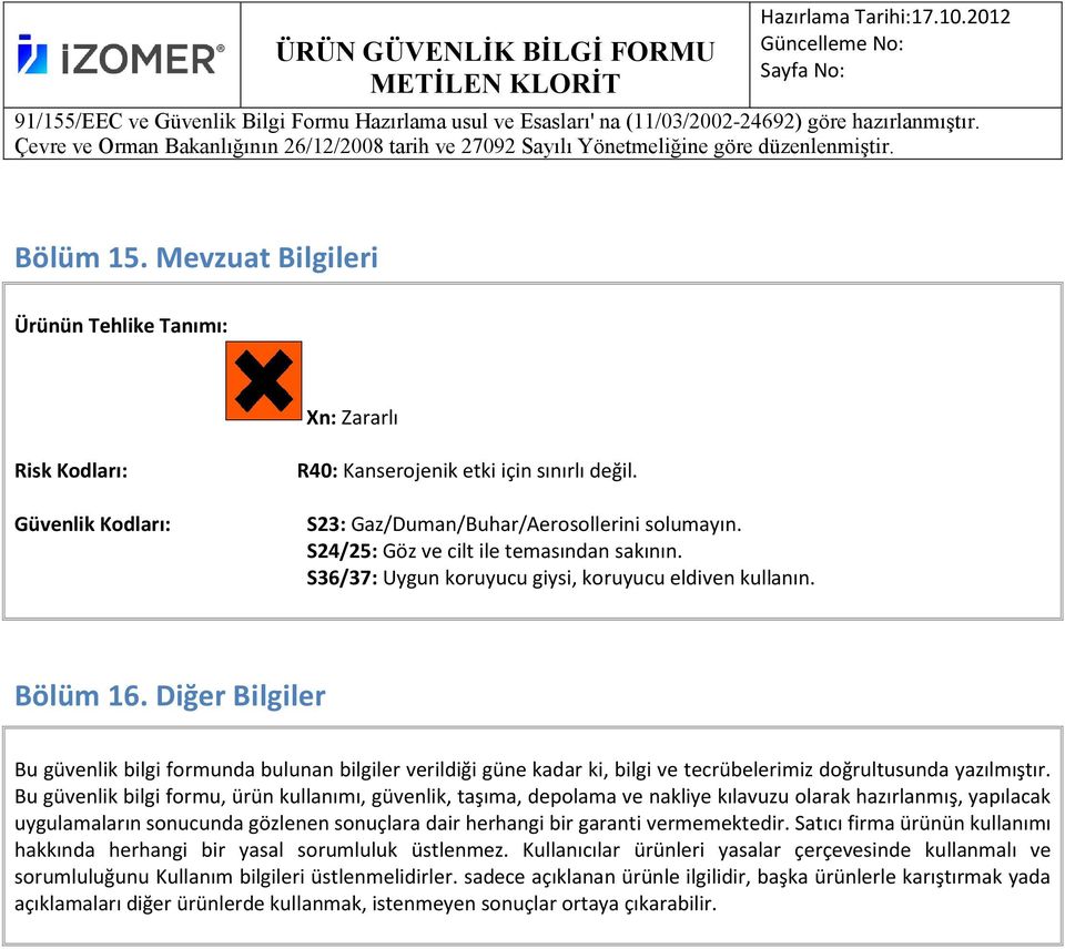 Diğer Bilgiler Bu güvenlik bilgi formunda bulunan bilgiler verildiği güne kadar ki, bilgi ve tecrübelerimiz doğrultusunda yazılmıştır.