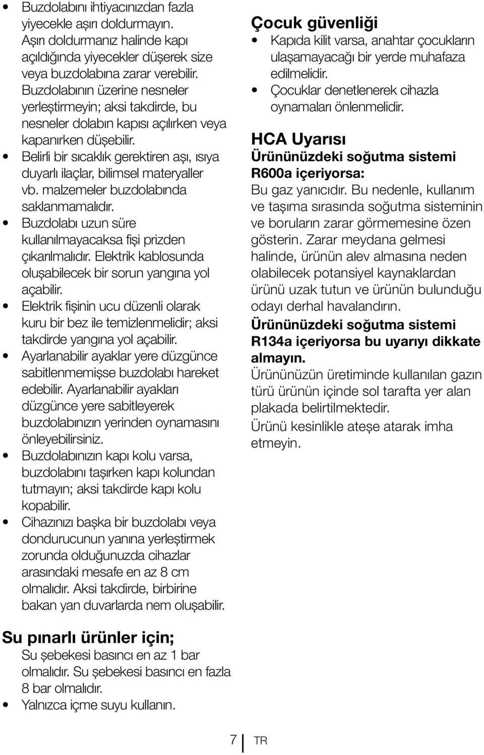 Belirli bir sıcaklık gerektiren aşı, ısıya duyarlı ilaçlar, bilimsel materyaller vb. malzemeler buzdolabında saklanmamalıdır. Buzdolabı uzun süre kullanılmayacaksa fişi prizden çıkarılmalıdır.