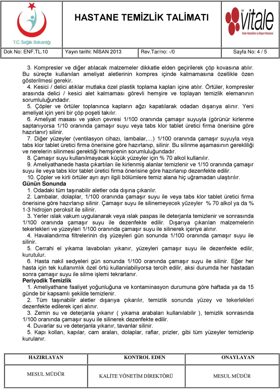 Örtüler, kompresler arasında delici / kesici alet kalmaması görevli hemşire ve toplayan temizlik elemanının sorumluluğundadır. 5.