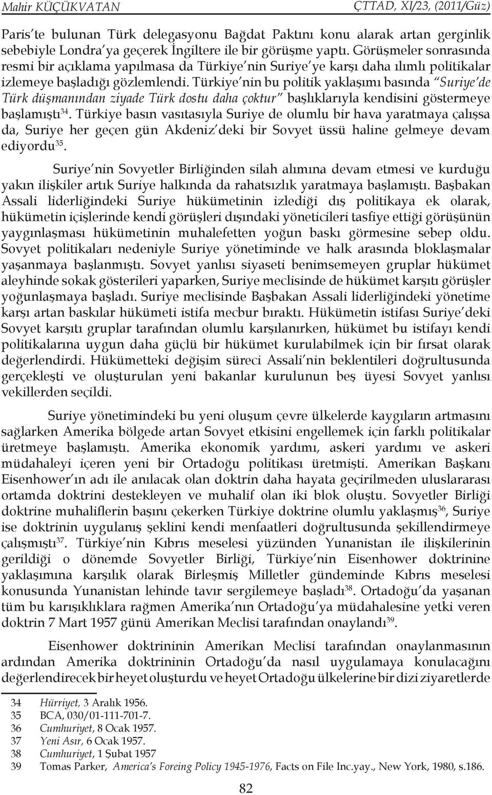 Türkiye nin bu politik yaklaşımı basında Suriye de Türk düşmanından ziyade Türk dostu daha çoktur başlıklarıyla kendisini göstermeye başlamıştı 34.