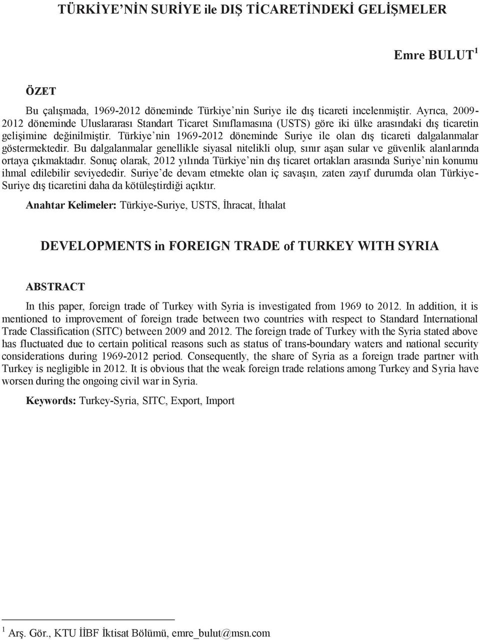 Türkiye nin 1969-2012 döneminde Suriye ile olan dış ticareti dalgalanmalar göstermektedir.