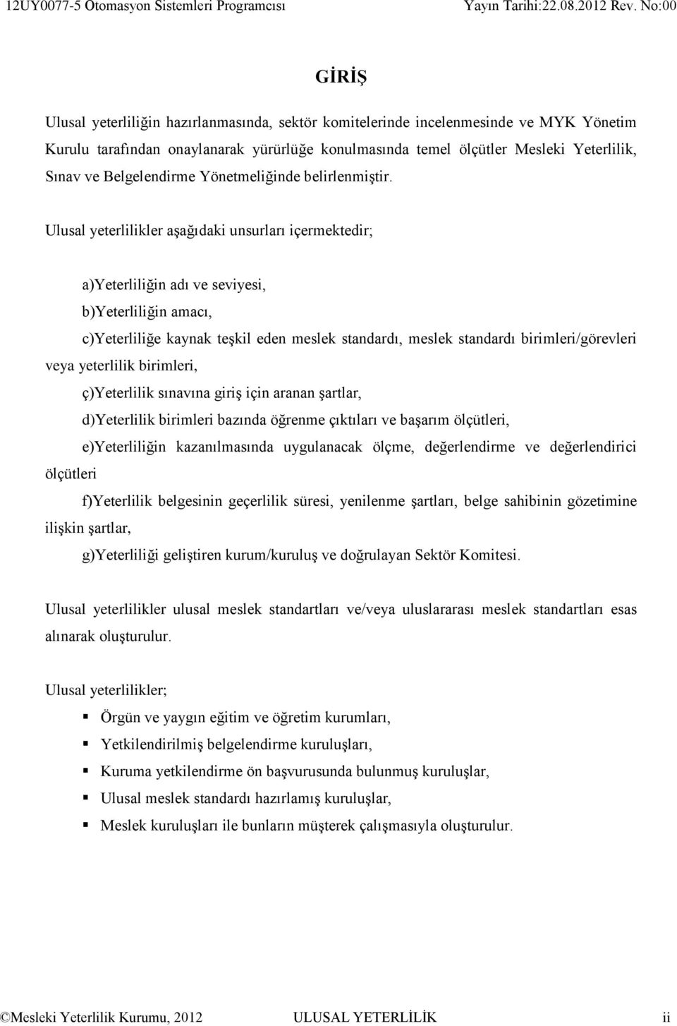 Ulusal yeterlilikler aşağıdaki unsurları içermektedir; a)yeterliliğin adı ve seviyesi, b)yeterliliğin amacı, c)yeterliliğe kaynak teşkil eden meslek standardı, meslek standardı birimleri/görevleri