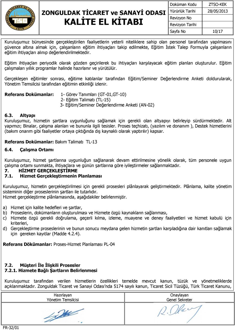 Eğitim ihtiyaçları periyodik olarak gözden geçirilerek bu ihtiyaçları karşılayacak eğitim planları oluşturulur. Eğitim çalışmaları yıllık programlar halinde hazırlanır ve yürütülür.