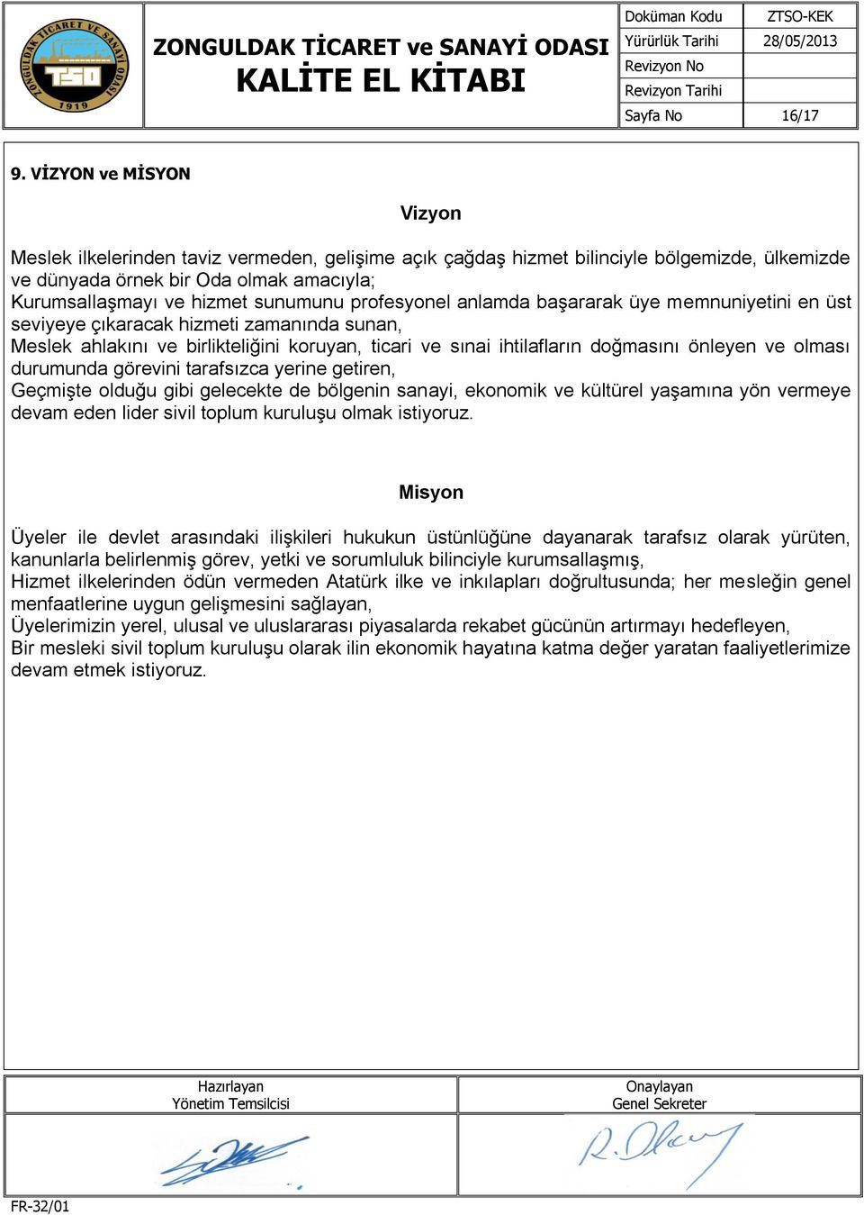 profesyonel anlamda başararak üye memnuniyetini en üst seviyeye çıkaracak hizmeti zamanında sunan, Meslek ahlakını ve birlikteliğini koruyan, ticari ve sınai ihtilafların doğmasını önleyen ve olması