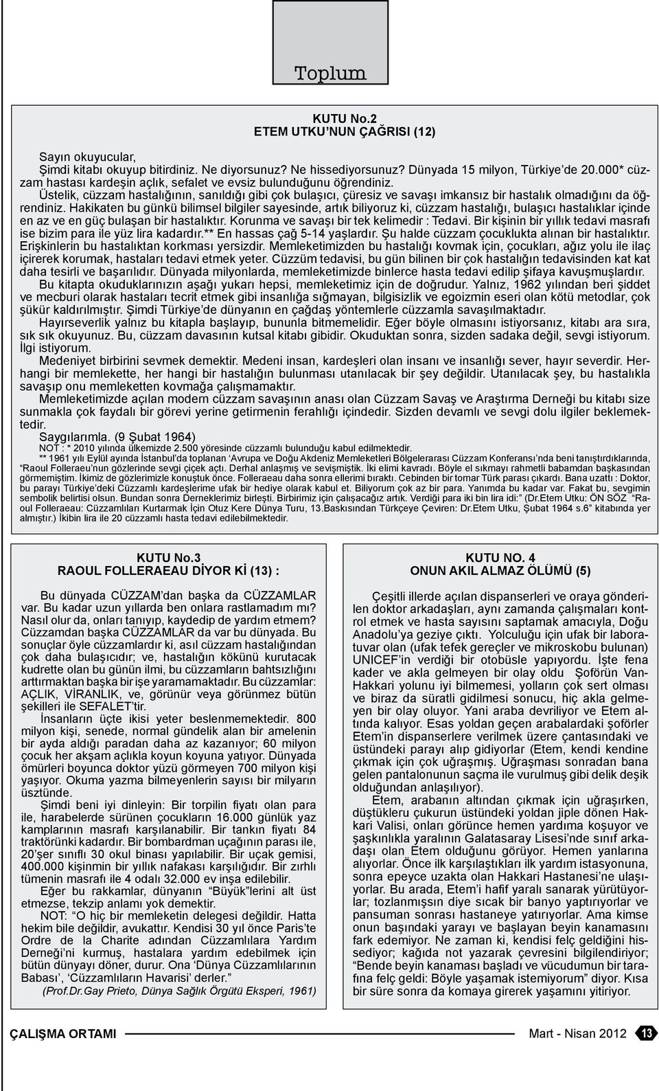 Hakikaten bu günkü biimse bigier sayesinde, artık biiyoruz ki, cüzzam hastaığı, buaşıcı hastaıkar içinde en az ve en güç buaşan bir hastaıktır. Korunma ve savaşı bir tek keimedir : Tedavi.