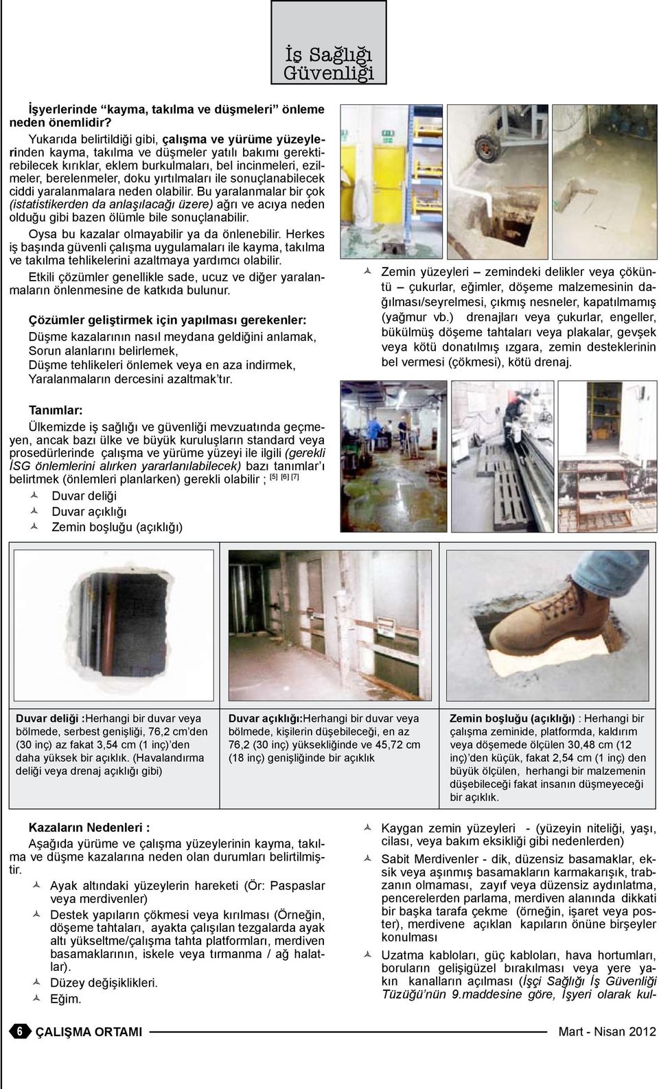 sonuçanabiecek ciddi yaraanmaara neden oabiir. Bu yaraanmaar bir çok (istatistikerden da anaşıacağı üzere) ağrı ve acıya neden oduğu gibi bazen öüme bie sonuçanabiir.