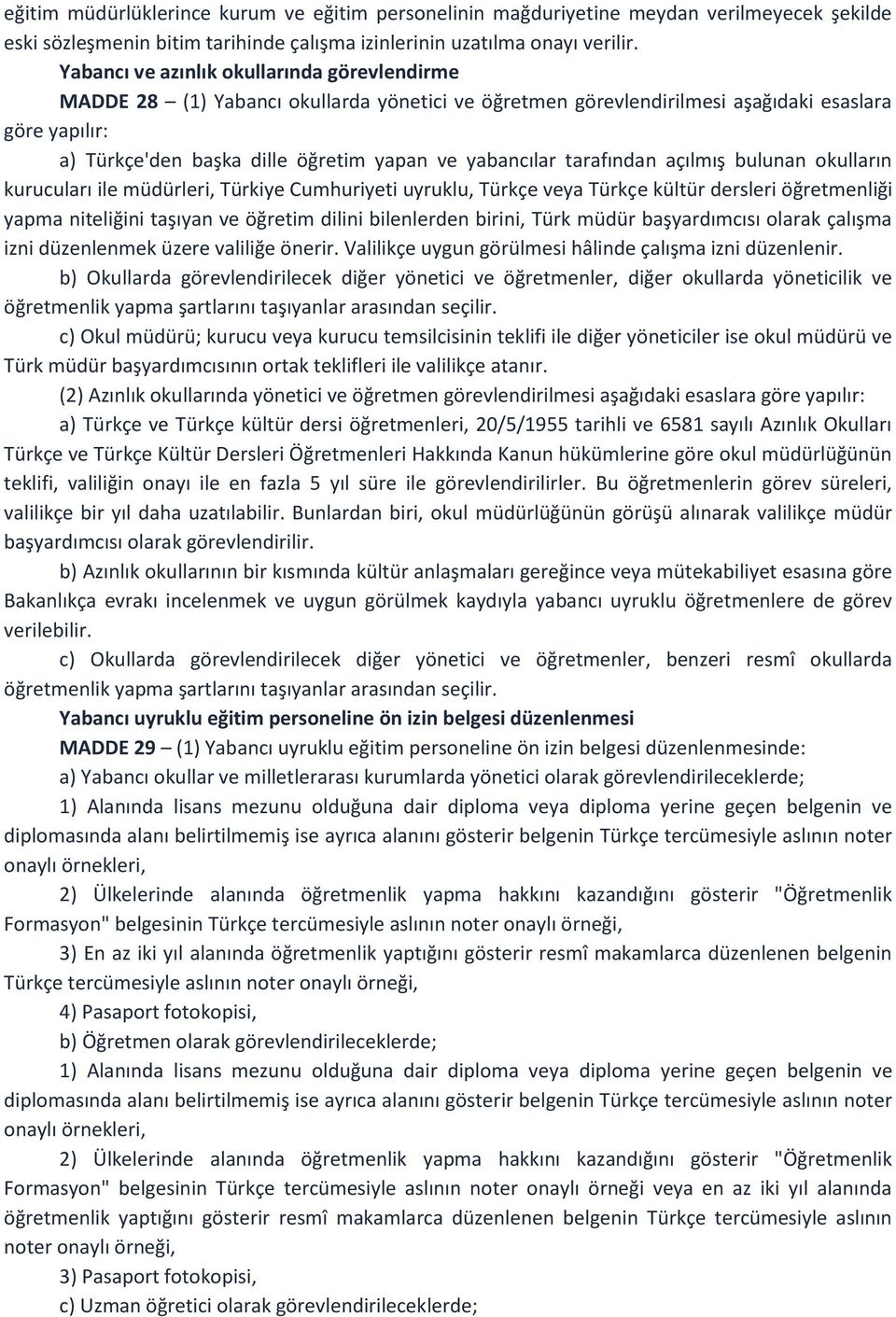 yabancılar tarafından açılmış bulunan okulların kurucuları ile müdürleri, Türkiye Cumhuriyeti uyruklu, Türkçe veya Türkçe kültür dersleri öğretmenliği yapma niteliğini taşıyan ve öğretim dilini