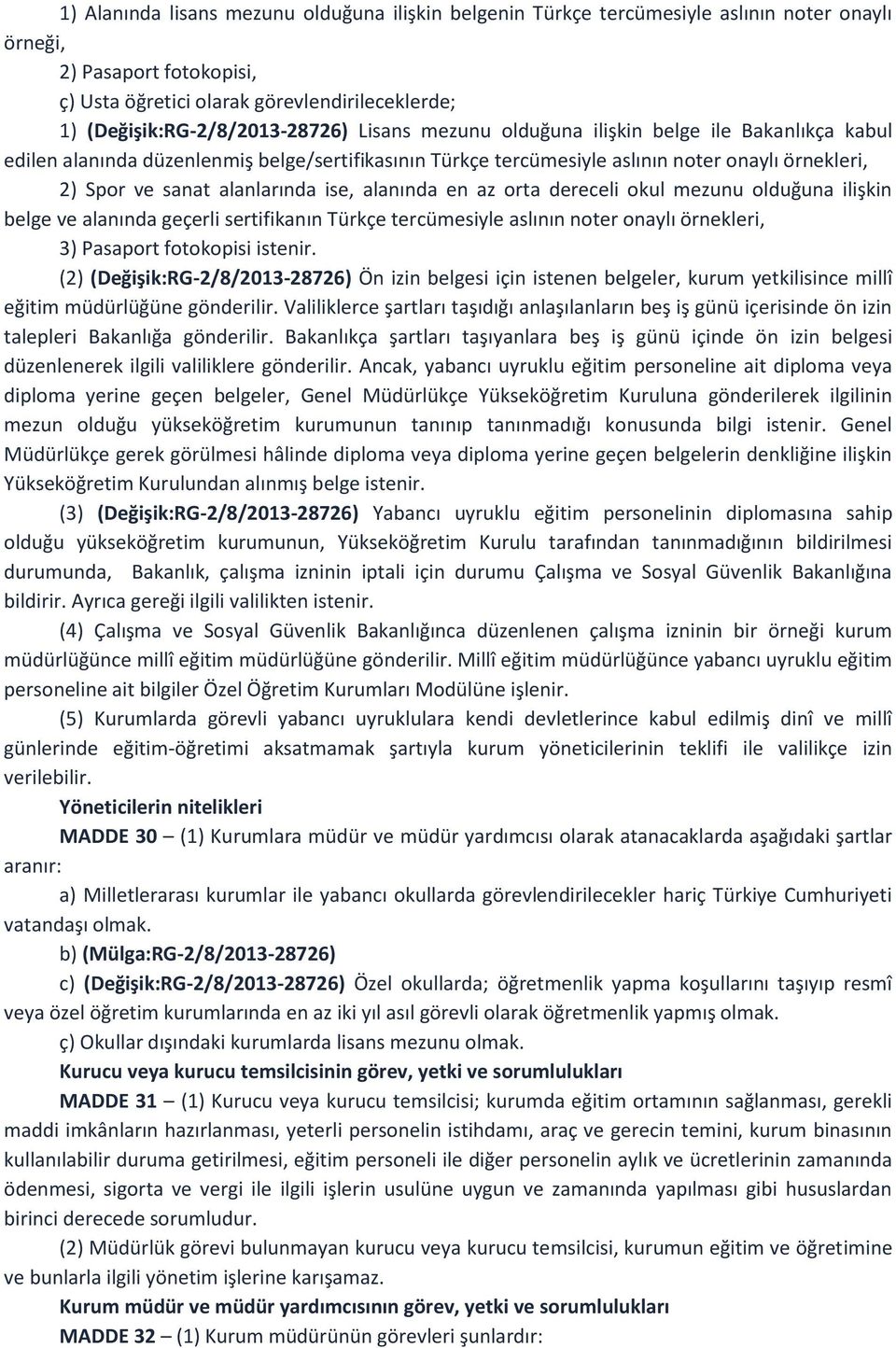 sanat alanlarında ise, alanında en az orta dereceli okul mezunu olduğuna ilişkin belge ve alanında geçerli sertifikanın Türkçe tercümesiyle aslının noter onaylı örnekleri, 3) Pasaport fotokopisi