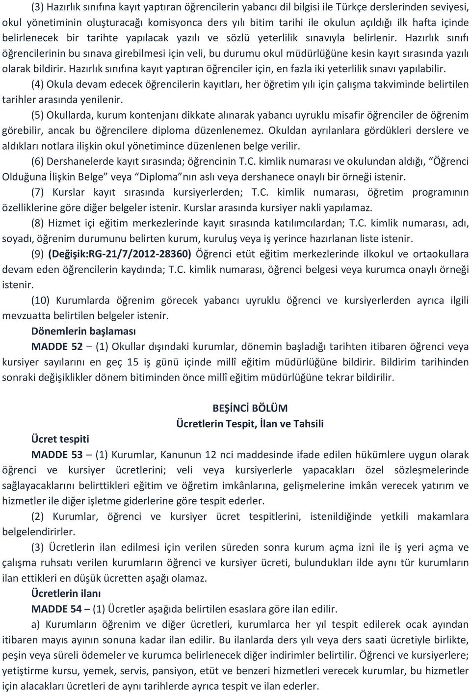 Hazırlık sınıfı öğrencilerinin bu sınava girebilmesi için veli, bu durumu okul müdürlüğüne kesin kayıt sırasında yazılı olarak bildirir.