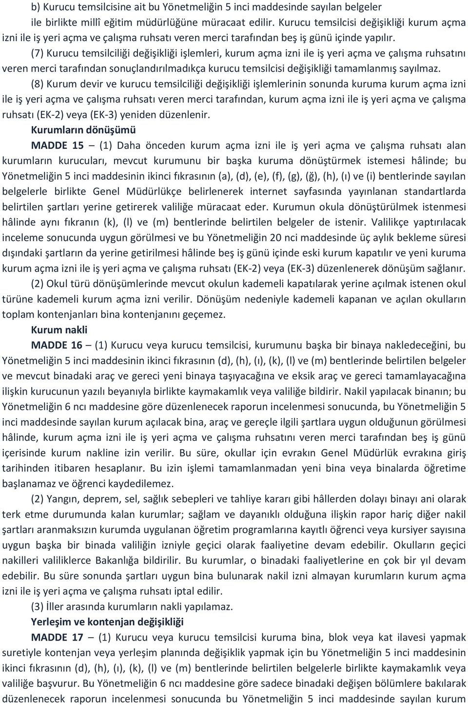 (7) Kurucu temsilciliği değişikliği işlemleri, kurum açma izni ile iş yeri açma ve çalışma ruhsatını veren merci tarafından sonuçlandırılmadıkça kurucu temsilcisi değişikliği tamamlanmış sayılmaz.