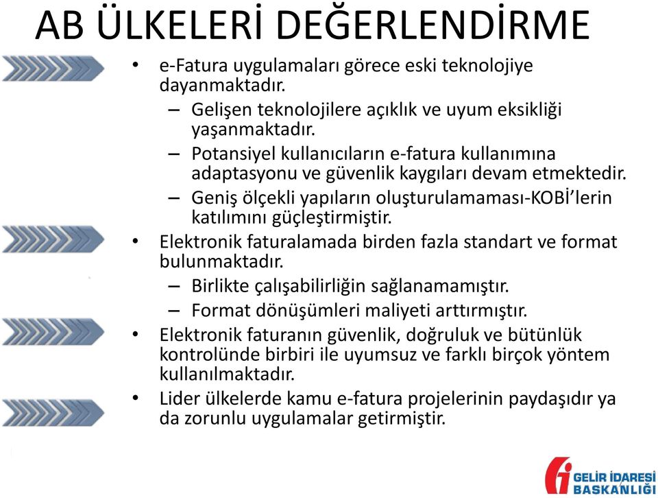 Geniş ölçekli yapıların oluşturulamaması-kobi lerin katılımını güçleştirmiştir. Elektronik faturalamada birden fazla standart ve format bulunmaktadır.