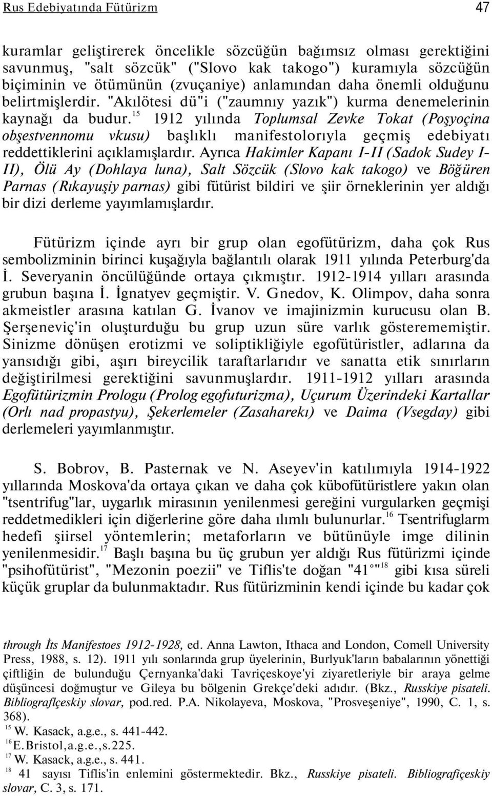 15 1912 yılında Toplumsal Zevke Tokat (Poşyoçina obşestvennomu vkusu) başlıklı manifestolorıyla geçmiş edebiyatı reddettiklerini açıklamışlardır.
