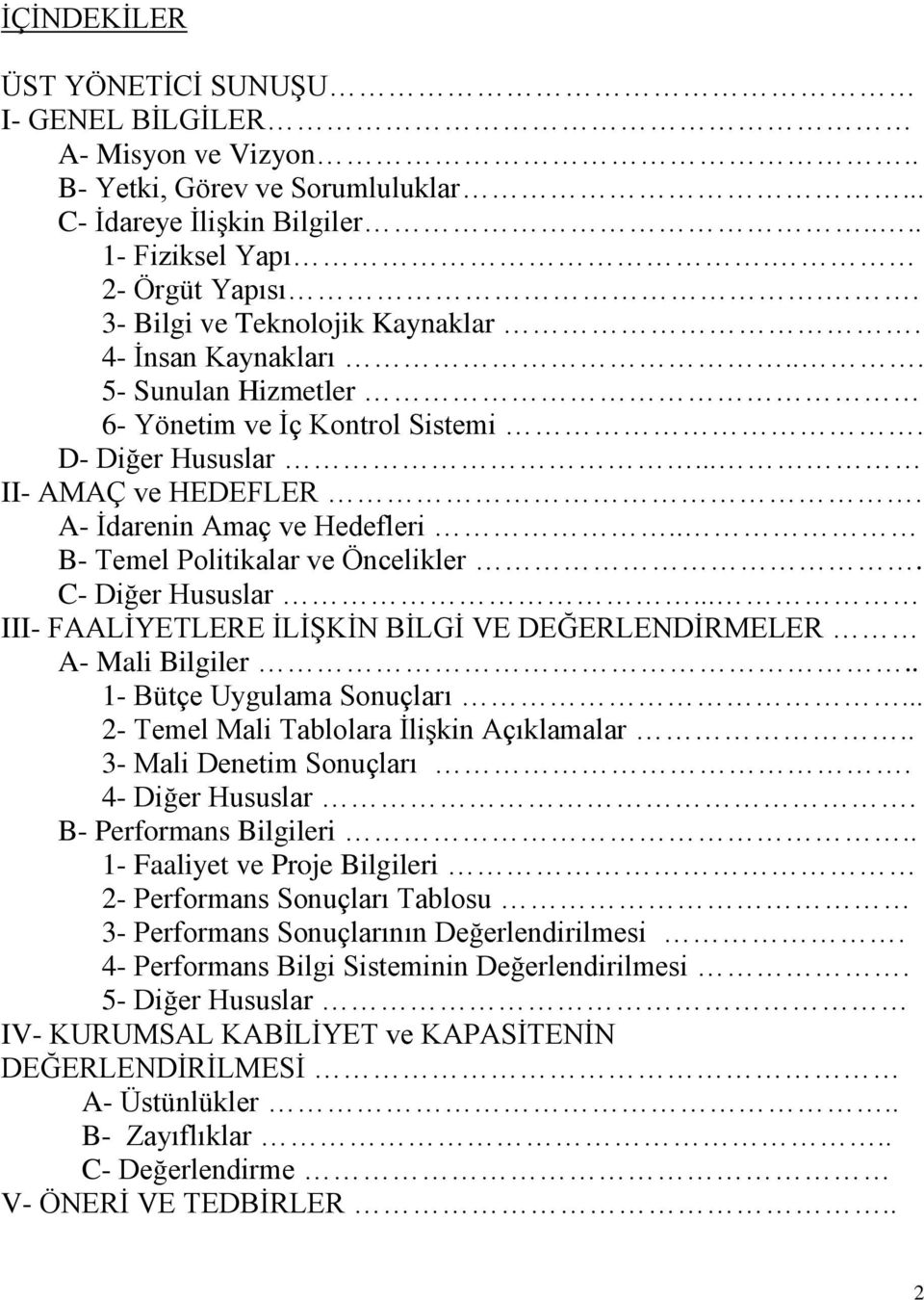 . B- Temel Politikalar ve Öncelikler. C- Diğer Hususlar... III- FAALĠYETLERE ĠLĠġKĠN BĠLGĠ VE DEĞERLENDĠRMELER A- Mali Bilgiler.. 1- Bütçe Uygulama Sonuçları.