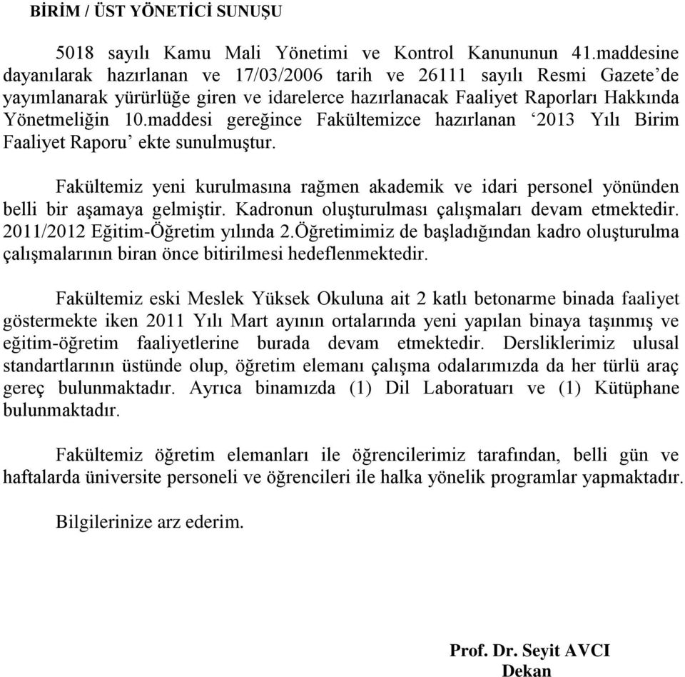 maddesi gereğince Fakültemizce hazırlanan 2013 Yılı Birim Faaliyet Raporu ekte sunulmuģtur. Fakültemiz yeni kurulmasına rağmen akademik ve idari personel yönünden belli bir aģamaya gelmiģtir.